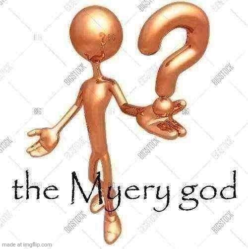 the Myery god | image tagged in the myery god | made w/ Imgflip meme maker