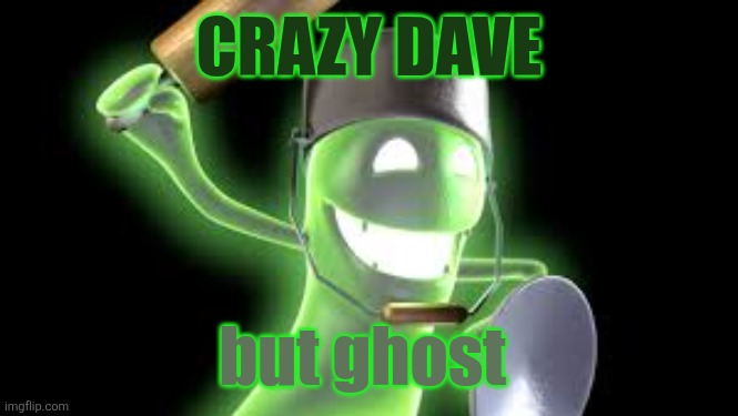 luigi mansions: ghost | CRAZY DAVE; but ghost | image tagged in luigi mansions ghost | made w/ Imgflip meme maker