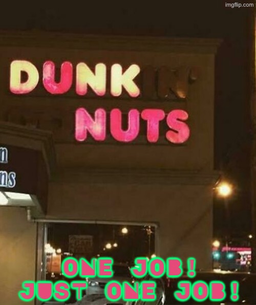 Dunk Nuts? | ONE JOB! JUST ONE JOB! | image tagged in you had one job,dunkin donuts,nuts,sign fail,funny signs,duhhh dumbass | made w/ Imgflip meme maker