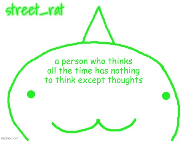 suspiciously announcement temp shaped forehead | a person who thinks all the time has nothing to think except thoughts | image tagged in suspiciously announcement temp shaped forehead | made w/ Imgflip meme maker