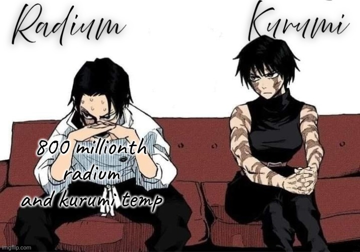 Radium and Kurumi temp | 800 millionth radium and kurumi temp | image tagged in radium and kurumi temp | made w/ Imgflip meme maker