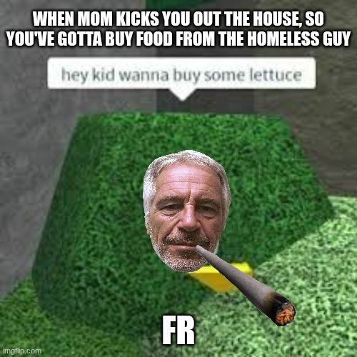 the bushes | WHEN MOM KICKS YOU OUT THE HOUSE, SO YOU'VE GOTTA BUY FOOD FROM THE HOMELESS GUY; FR | image tagged in expanding brain,dogs | made w/ Imgflip meme maker
