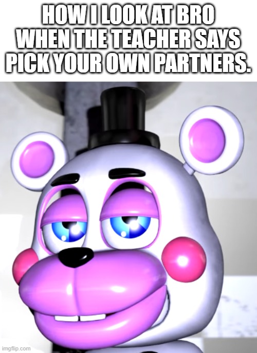 WE ALREADY KNOW | HOW I LOOK AT BRO WHEN THE TEACHER SAYS PICK YOUR OWN PARTNERS. | image tagged in are we deadass,memes,funny,funny memes | made w/ Imgflip meme maker