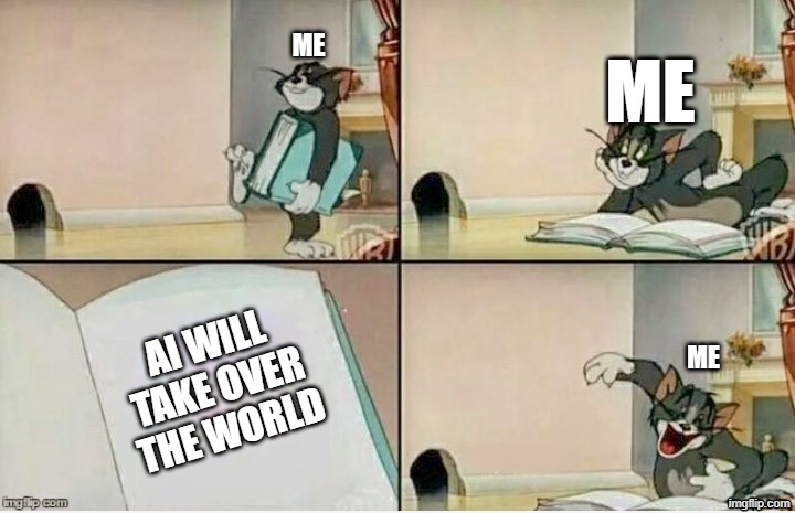AI is far away from taking over the world now | ME; ME; AI WILL TAKE OVER THE WORLD; ME | image tagged in tom read book | made w/ Imgflip meme maker