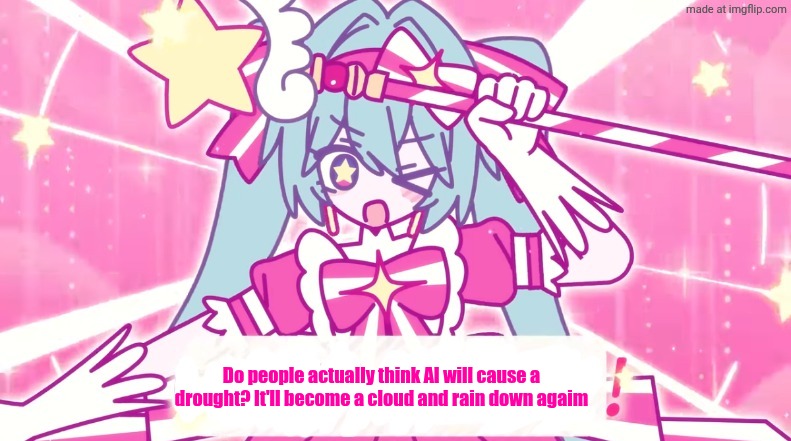 tethythegreat announcement template | Do people actually think AI will cause a drought? It'll become a cloud and rain down agaim | image tagged in tethythegreat announcement template | made w/ Imgflip meme maker
