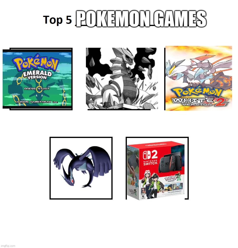 that last one is pokemon ledgnds za btw | POKEMON GAMES | image tagged in top 5 | made w/ Imgflip meme maker