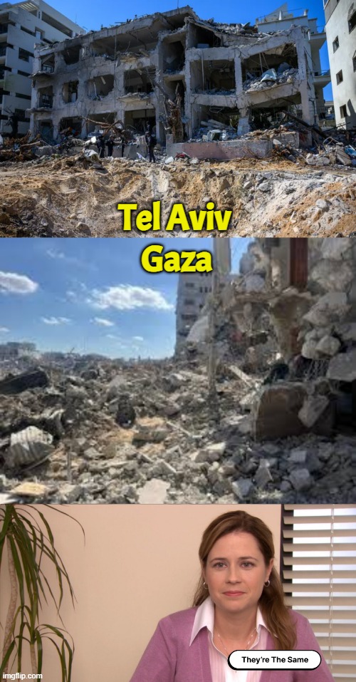 Israel is starting to look just like Gaza | Tel Aviv; Gaza | image tagged in israel,palestine,iran,us military,middle east,drones | made w/ Imgflip meme maker