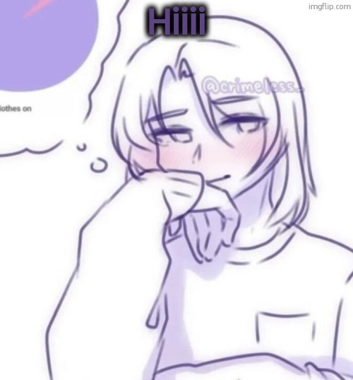 Smug look | Hiiii | image tagged in smug look | made w/ Imgflip meme maker