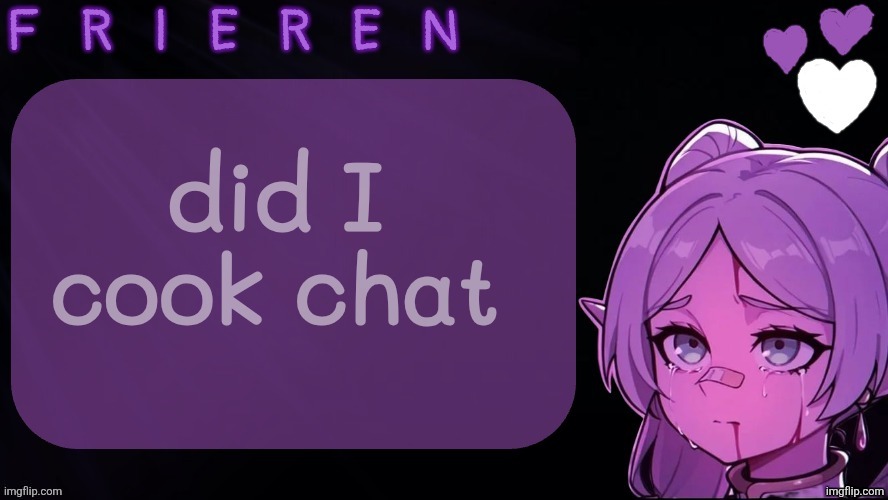 badly drawn hearts | did I cook chat | image tagged in frieren template | made w/ Imgflip meme maker
