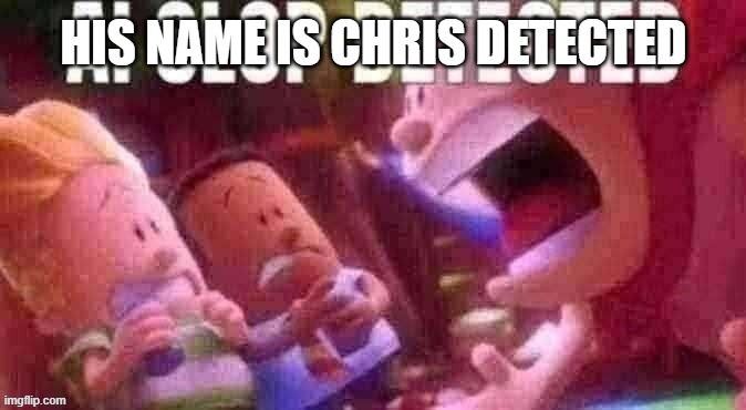 AI SLOP DETECTED | HIS NAME IS CHRIS DETECTED | image tagged in ai slop detected | made w/ Imgflip meme maker