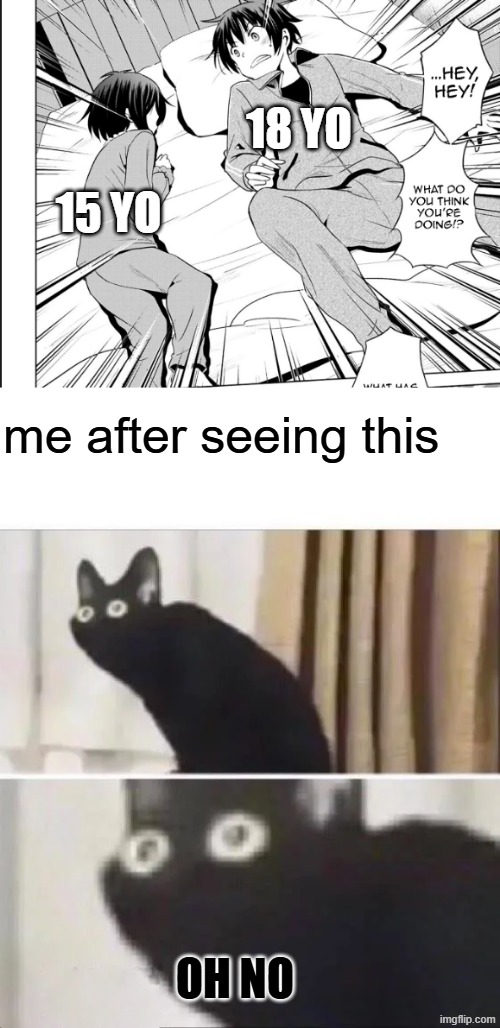 konosuba fans can understand this | 18 YO; 15 YO; me after seeing this; OH NO | image tagged in oh no black cat,konosuba,pedophilia,manga | made w/ Imgflip meme maker