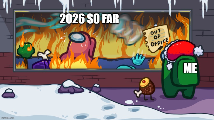 ah yes, what a happy new year | 2026 SO FAR; ME | image tagged in among us out of office | made w/ Imgflip meme maker