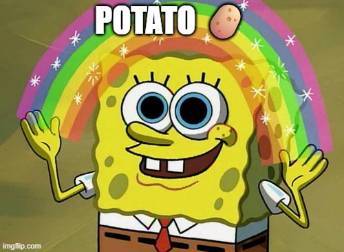 Imagination Spongebob Meme | POTATO 🥔 | image tagged in memes,imagination spongebob | made w/ Imgflip meme maker