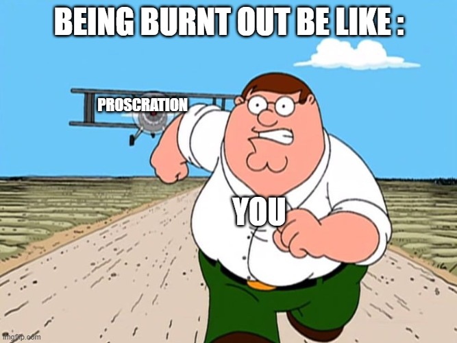 THIS IS SO TRUE BUDDY | BEING BURNT OUT BE LIKE :; PROSCRATION; YOU | image tagged in don't search,memes,funny | made w/ Imgflip meme maker