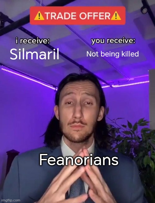 Silmaril | Silmaril; Not being killed; Feanorians | image tagged in trade offer,silmarillion,feanor,memes,tolkien,lord of the rings | made w/ Imgflip meme maker
