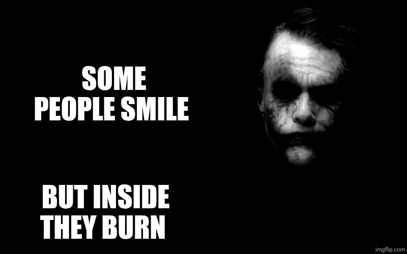 Joker in Shadows | SOME PEOPLE SMILE; BUT INSIDE THEY BURN | image tagged in joker in shadows | made w/ Imgflip meme maker