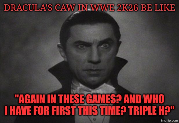 OG Vampire  | DRACULA'S CAW IN WWE 2K26 BE LIKE; "AGAIN IN THESE GAMES? AND WHO I HAVE FOR FIRST THIS TIME? TRIPLE H?" | image tagged in og vampire | made w/ Imgflip meme maker