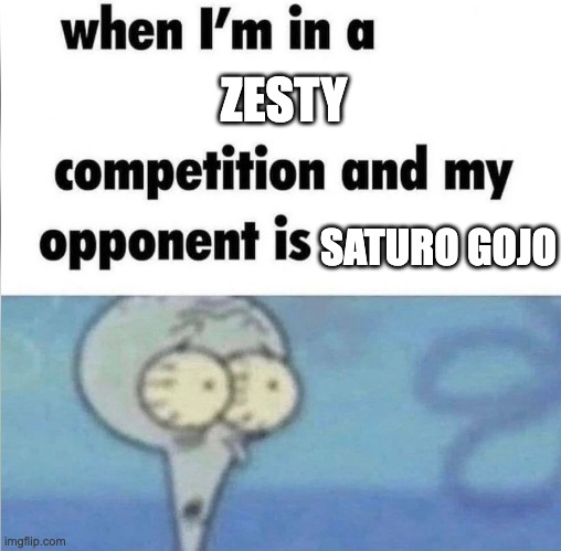 whe i'm in a competition and my opponent is | ZESTY; SATURO GOJO | image tagged in whe i'm in a competition and my opponent is | made w/ Imgflip meme maker