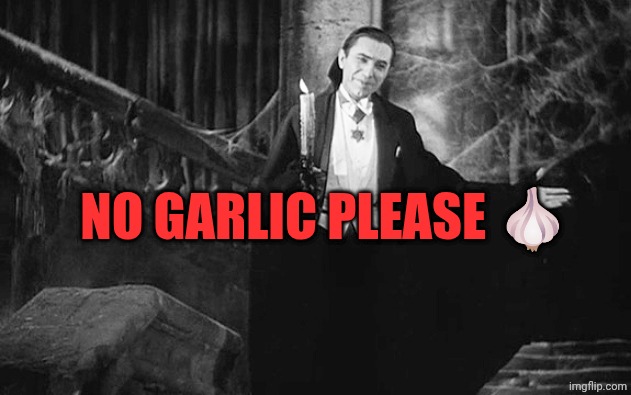 Bela Lugosi Dracula | NO GARLIC PLEASE 🧄 | image tagged in bela lugosi dracula | made w/ Imgflip meme maker