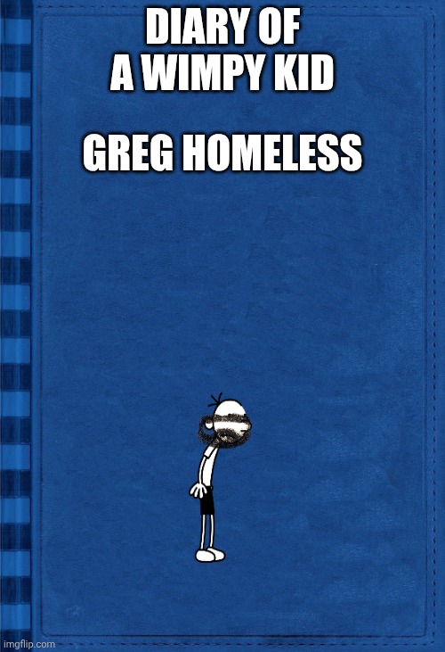 doawk fan cover 1 | DIARY OF A WIMPY KID; GREG HOMELESS | image tagged in doawk cover | made w/ Imgflip meme maker