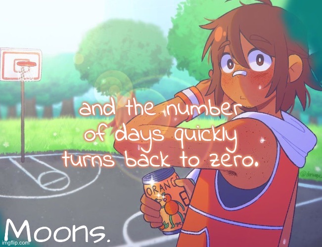 good morning loves ! | and the number of days quickly turns back to zero. | image tagged in moons kel temp | made w/ Imgflip meme maker