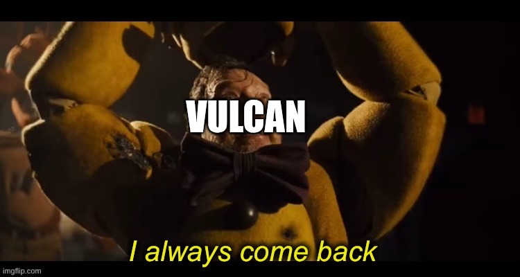 I always come back | VULCAN | image tagged in i always come back | made w/ Imgflip meme maker
