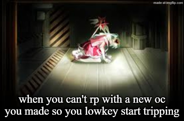 how am i supposed to work on him when practically nobody who knows how to roleplay is online | when you can't rp with a new oc you made so you lowkey start tripping | made w/ Imgflip meme maker