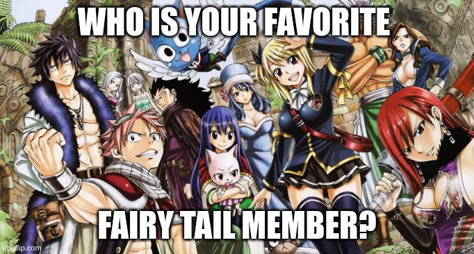 If you love fairy tail | WHO IS YOUR FAVORITE; FAIRY TAIL MEMBER? | image tagged in if you love fairy tail | made w/ Imgflip meme maker