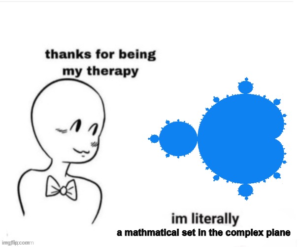 Thanks for being my therapy | a mathmatical set in the complex plane | image tagged in thanks for being my therapy | made w/ Imgflip meme maker