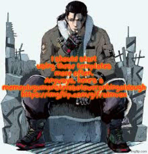 Random bullshit. Go! | I should start using these templates more often. Anyways, here's a memeplugumonsterobotowerankingoldough
https://imgflip.com/gif/almvox | image tagged in dragunov the thinker | made w/ Imgflip meme maker