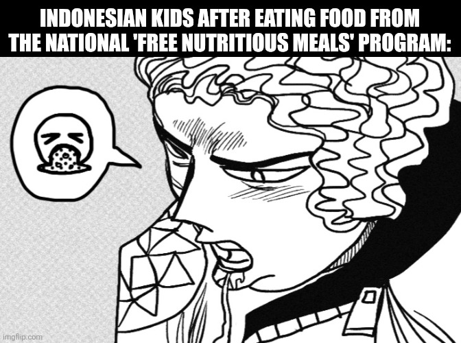 INDONESIAN KIDS AFTER EATING FOOD FROM THE NATIONAL 'FREE NUTRITIOUS MEALS' PROGRAM: | image tagged in memes,vomit,food | made w/ Imgflip meme maker