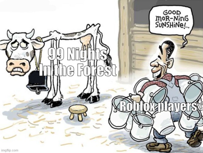 Quit Milking 99 nights in the forest | 99 Nights In the Forest; Roblox players | image tagged in milking the cow | made w/ Imgflip meme maker