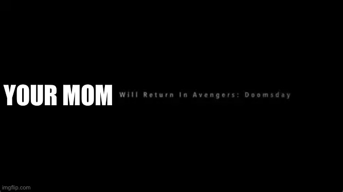 Avengers doomsday | YOUR MOM | image tagged in doomsday | made w/ Imgflip meme maker
