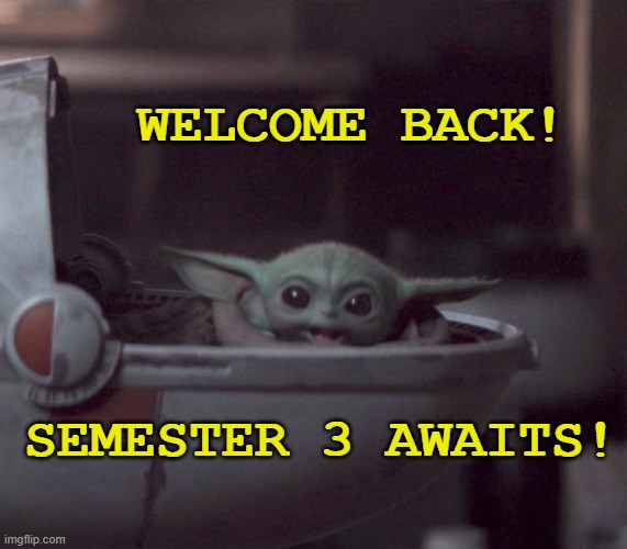 Excited Baby Yoda | WELCOME BACK! SEMESTER 3 AWAITS! | image tagged in excited baby yoda | made w/ Imgflip meme maker