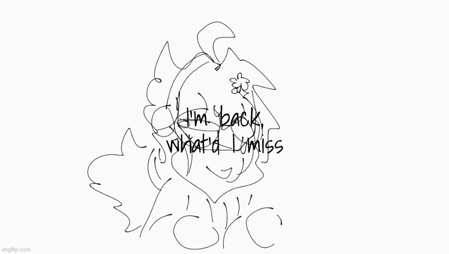 Blehh :P | I'm back, what'd I miss | image tagged in cosmo's shitpost temp | made w/ Imgflip meme maker