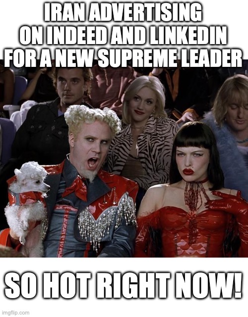 I hear there are great benefits, but not a lot of job stability. | IRAN ADVERTISING ON INDEED AND LINKEDIN FOR A NEW SUPREME LEADER; SO HOT RIGHT NOW! | image tagged in 2026,iran,bombing,terrorists,turnover,job security | made w/ Imgflip meme maker