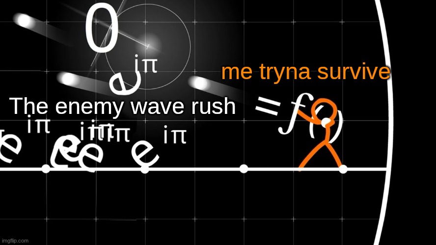 soloing this shii | me tryna survive; The enemy wave rush | image tagged in animation vs math,alan becker,oh god,fight,why are you reading the tags,there is a pipe bomb in your mailbox | made w/ Imgflip meme maker