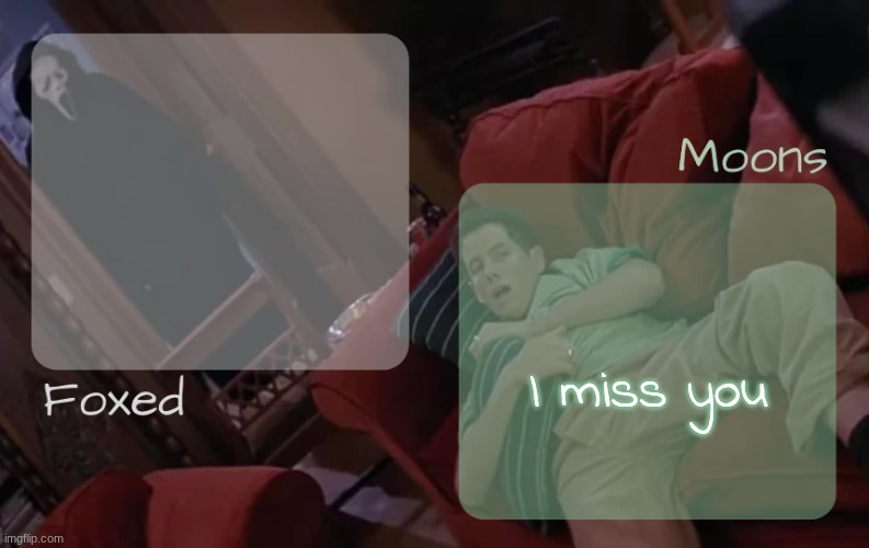 moons n foxed - ghost face n randy temp | I miss you | image tagged in moons n foxed - ghost face n randy temp | made w/ Imgflip meme maker