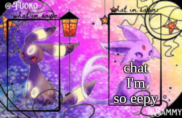 Sam+Fuoko Shared temp | chat I'm so eepy | image tagged in sam fuoko shared temp | made w/ Imgflip meme maker