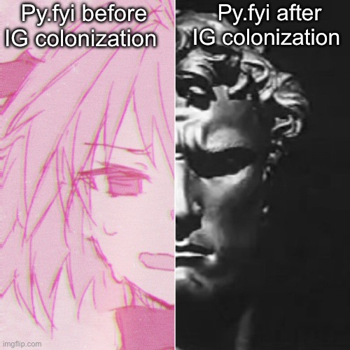guh | Py.fyi before IG colonization; Py.fyi after IG colonization | image tagged in guh | made w/ Imgflip meme maker