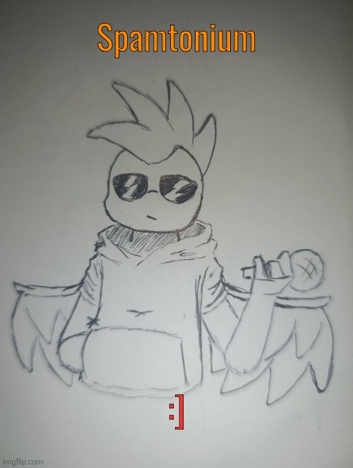 Spamtonium (request from Spamtonium1997 ) | Spamtonium; :] | image tagged in spamtonium | made w/ Imgflip meme maker