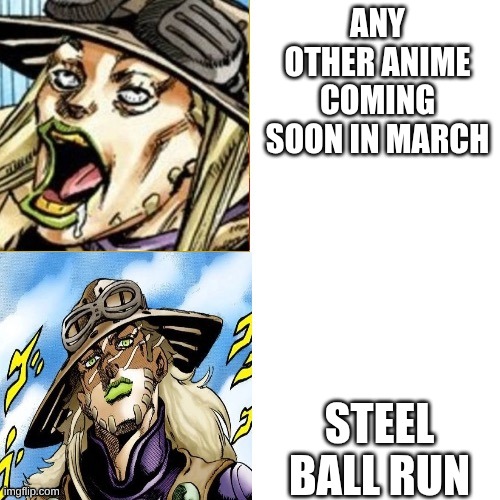 steel ball run is coming very soon, anyone excited? | ANY OTHER ANIME COMING SOON IN MARCH; STEEL BALL RUN | image tagged in gyro zeppeli drake meme template,steel ball run | made w/ Imgflip meme maker