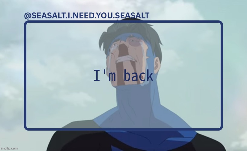 SEASALT Temp | I'm back | image tagged in seasalt temp | made w/ Imgflip meme maker