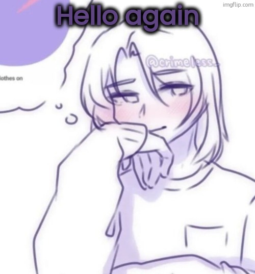 (,) | Hello again | image tagged in smug look | made w/ Imgflip meme maker