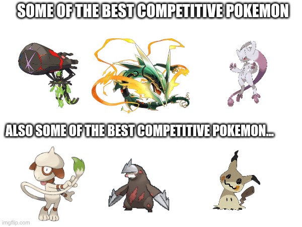 pokemon | SOME OF THE BEST COMPETITIVE POKEMON; ALSO SOME OF THE BEST COMPETITIVE POKEMON... | image tagged in pokemon,pokemon memes,pokemon go,funny pokemon | made w/ Imgflip meme maker