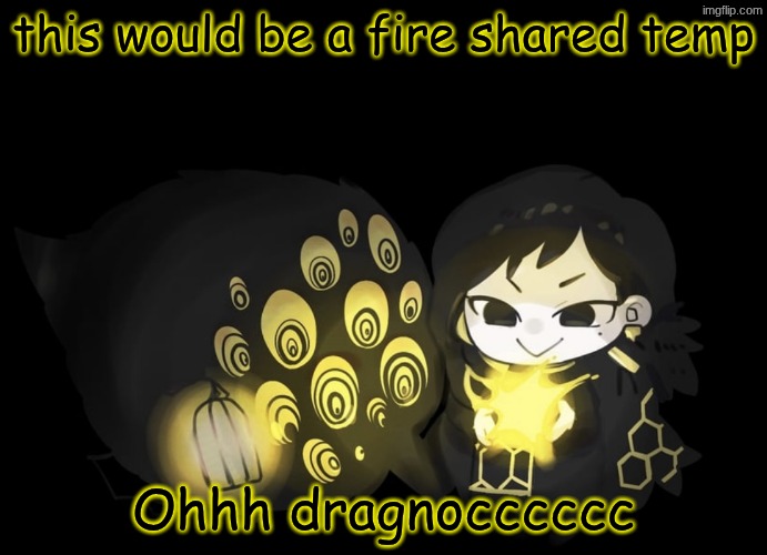 @dragnoc | this would be a fire shared temp; Ohhh dragnocccccc | image tagged in binah and the bird | made w/ Imgflip meme maker