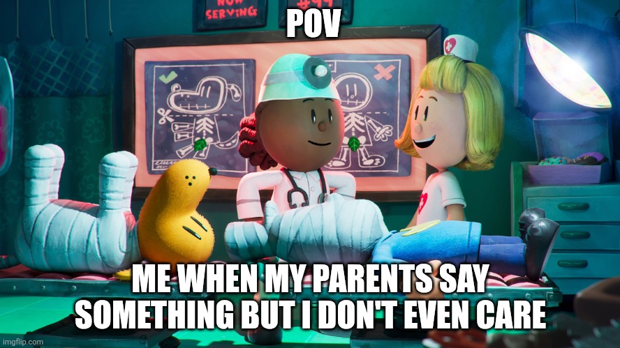 Dog man movie 1 | POV; ME WHEN MY PARENTS SAY SOMETHING BUT I DON'T EVEN CARE | image tagged in me when my parents say something but i don't even care | made w/ Imgflip meme maker