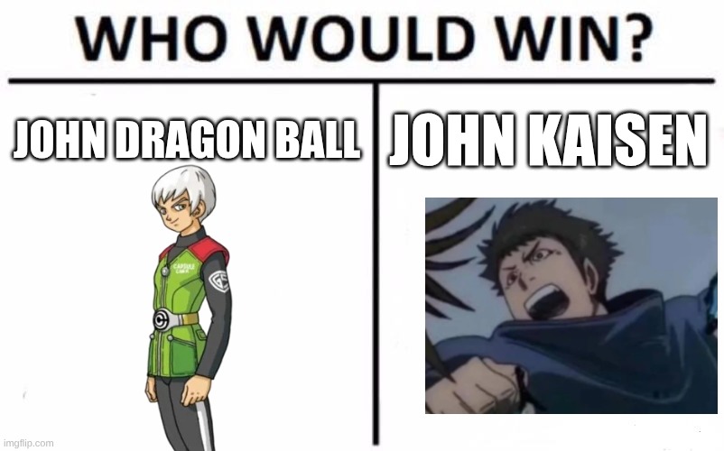 the battle of the johns | JOHN DRAGON BALL; JOHN KAISEN | image tagged in memes,who would win,john dragon ball,john kaisen | made w/ Imgflip meme maker