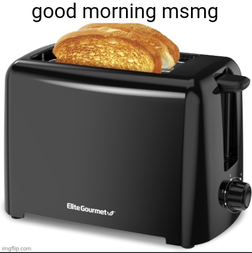 toast | good morning msmg | made w/ Imgflip meme maker