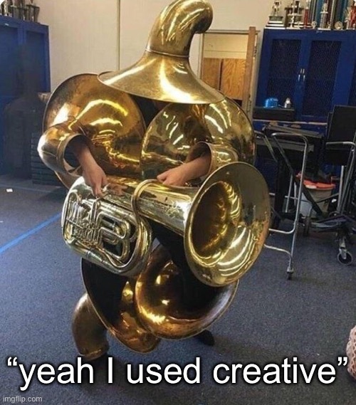 Tuba Man | “yeah I used creative” | image tagged in tuba man | made w/ Imgflip meme maker